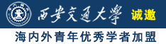 尻屄网站诚邀海内外青年优秀学者加盟西安交通大学